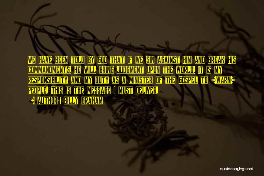 Billy Graham Quotes: We Have Been Told By God That If We Sin Against Him And Break His Commandments, He Will Bring Judgment