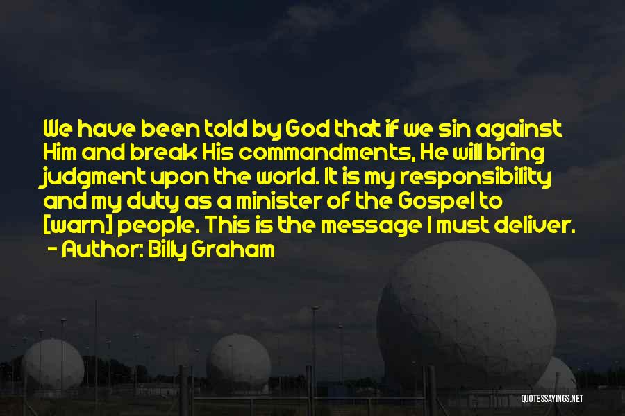 Billy Graham Quotes: We Have Been Told By God That If We Sin Against Him And Break His Commandments, He Will Bring Judgment