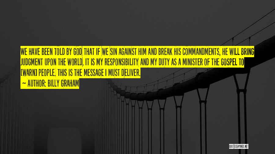 Billy Graham Quotes: We Have Been Told By God That If We Sin Against Him And Break His Commandments, He Will Bring Judgment