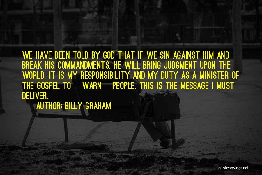 Billy Graham Quotes: We Have Been Told By God That If We Sin Against Him And Break His Commandments, He Will Bring Judgment