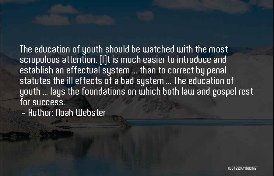 Noah Webster Quotes: The Education Of Youth Should Be Watched With The Most Scrupulous Attention. [i]t Is Much Easier To Introduce And Establish