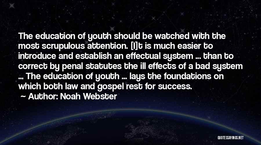 Noah Webster Quotes: The Education Of Youth Should Be Watched With The Most Scrupulous Attention. [i]t Is Much Easier To Introduce And Establish