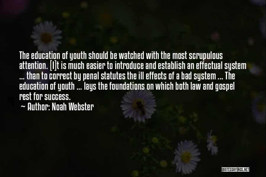 Noah Webster Quotes: The Education Of Youth Should Be Watched With The Most Scrupulous Attention. [i]t Is Much Easier To Introduce And Establish