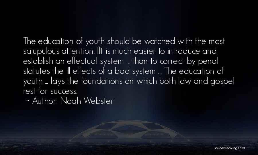 Noah Webster Quotes: The Education Of Youth Should Be Watched With The Most Scrupulous Attention. [i]t Is Much Easier To Introduce And Establish