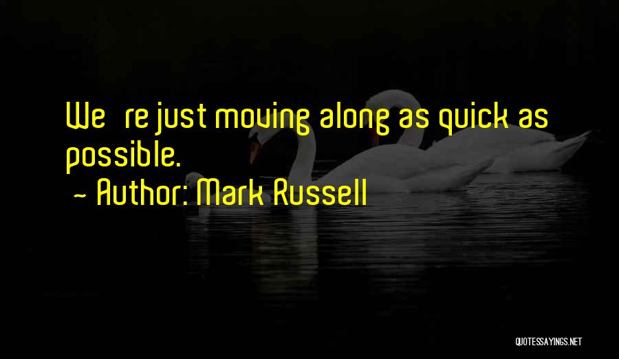 Mark Russell Quotes: We're Just Moving Along As Quick As Possible.