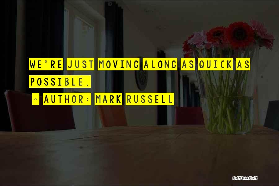 Mark Russell Quotes: We're Just Moving Along As Quick As Possible.