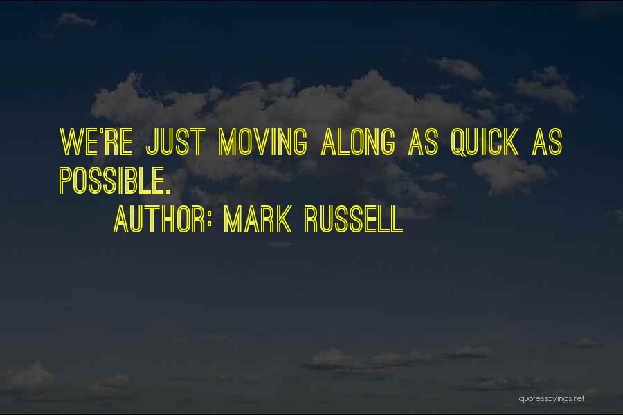 Mark Russell Quotes: We're Just Moving Along As Quick As Possible.