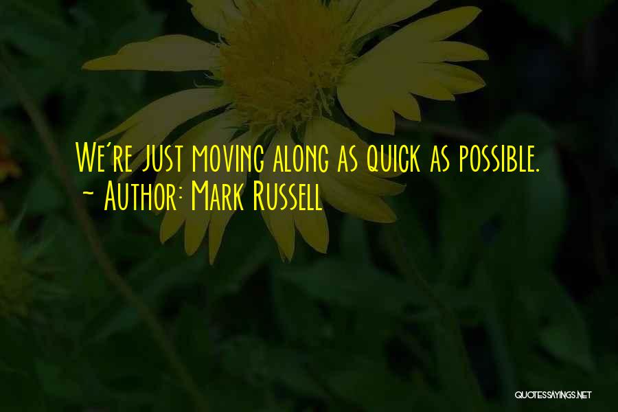 Mark Russell Quotes: We're Just Moving Along As Quick As Possible.