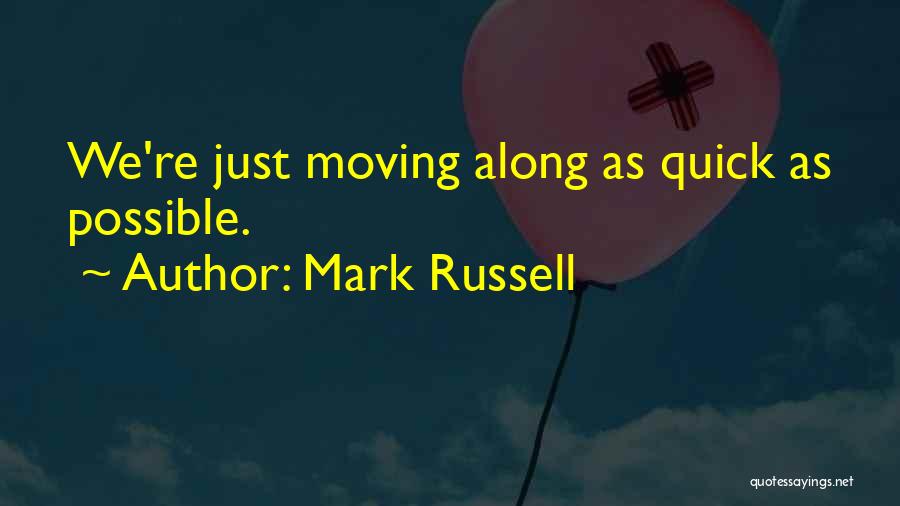 Mark Russell Quotes: We're Just Moving Along As Quick As Possible.