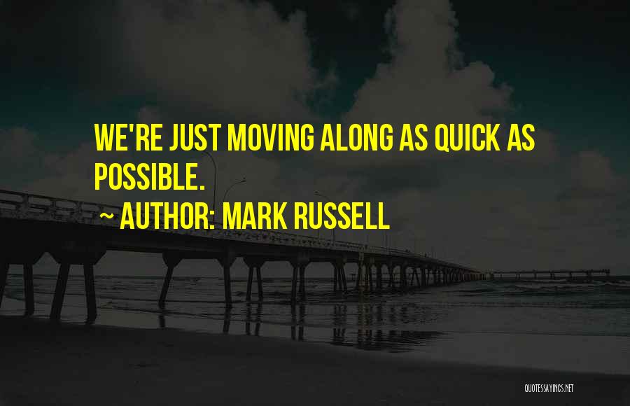 Mark Russell Quotes: We're Just Moving Along As Quick As Possible.