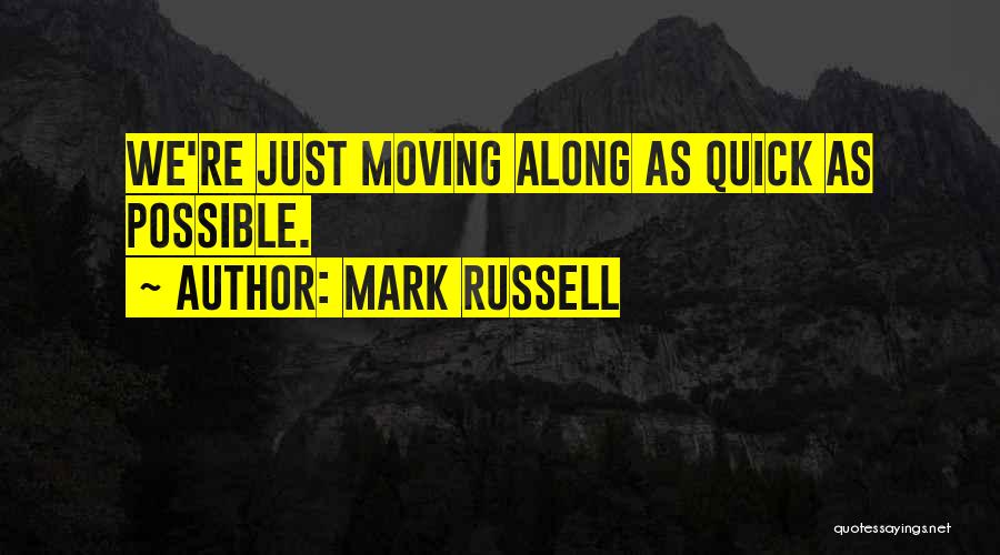 Mark Russell Quotes: We're Just Moving Along As Quick As Possible.