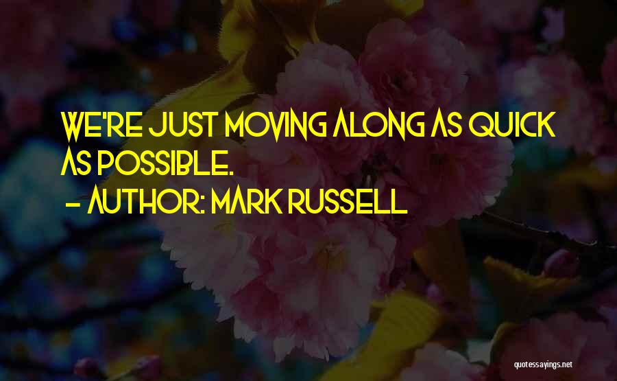 Mark Russell Quotes: We're Just Moving Along As Quick As Possible.