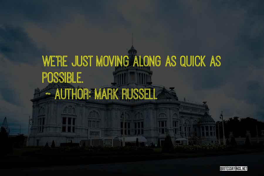 Mark Russell Quotes: We're Just Moving Along As Quick As Possible.