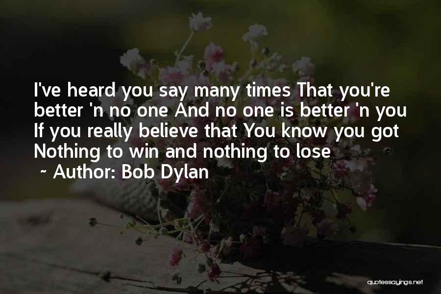 Bob Dylan Quotes: I've Heard You Say Many Times That You're Better 'n No One And No One Is Better 'n You If