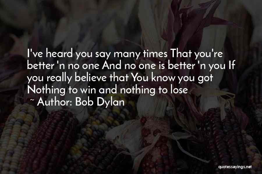 Bob Dylan Quotes: I've Heard You Say Many Times That You're Better 'n No One And No One Is Better 'n You If