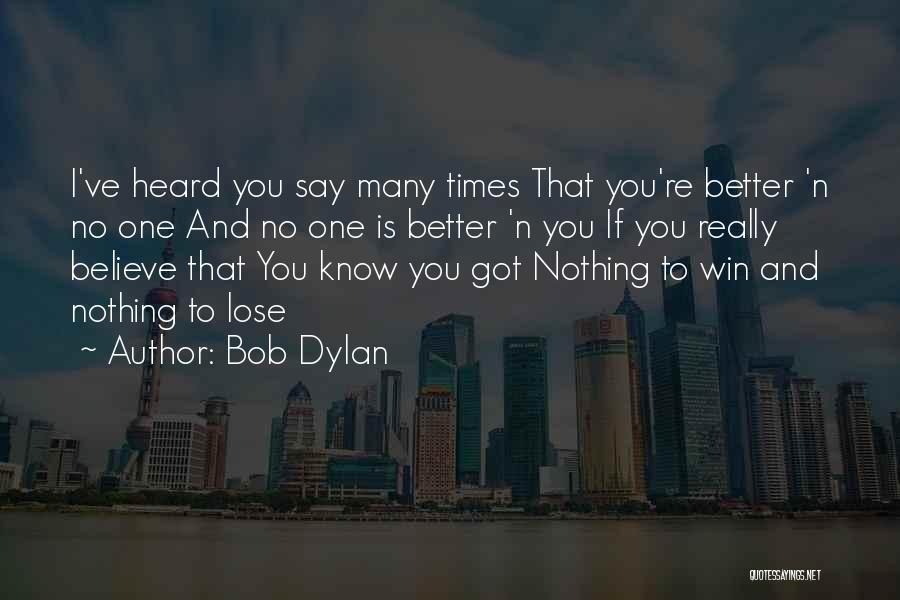 Bob Dylan Quotes: I've Heard You Say Many Times That You're Better 'n No One And No One Is Better 'n You If