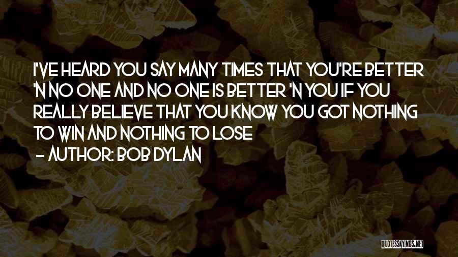 Bob Dylan Quotes: I've Heard You Say Many Times That You're Better 'n No One And No One Is Better 'n You If