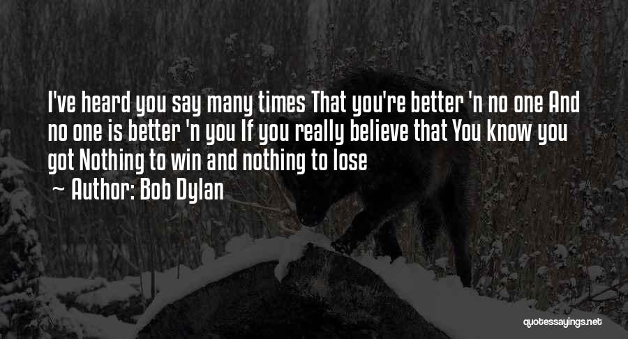 Bob Dylan Quotes: I've Heard You Say Many Times That You're Better 'n No One And No One Is Better 'n You If