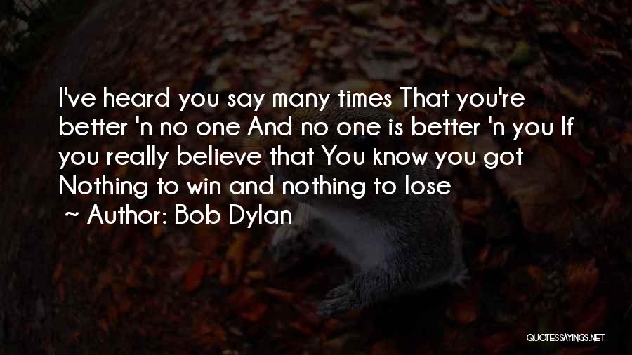 Bob Dylan Quotes: I've Heard You Say Many Times That You're Better 'n No One And No One Is Better 'n You If