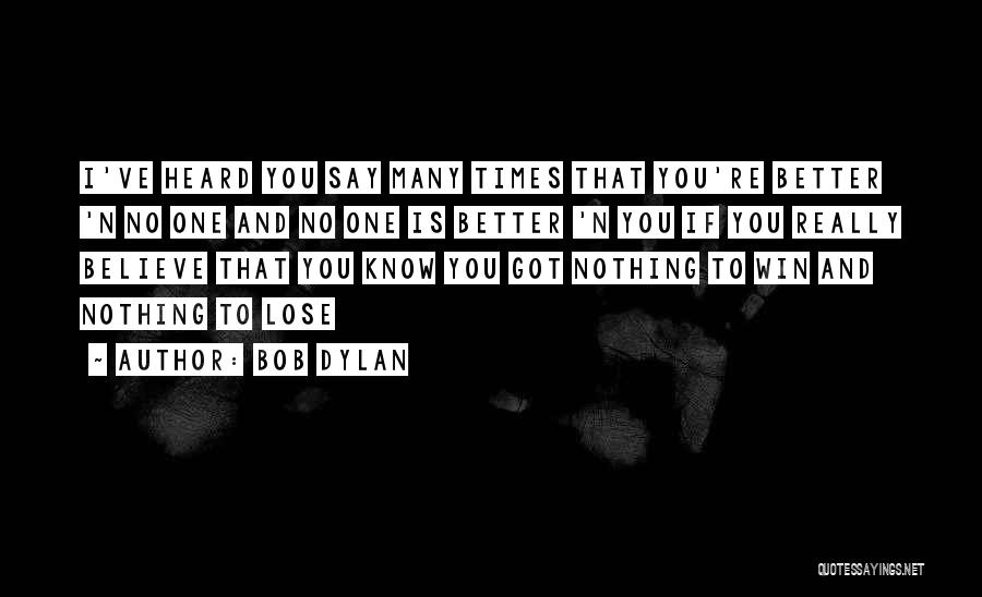 Bob Dylan Quotes: I've Heard You Say Many Times That You're Better 'n No One And No One Is Better 'n You If