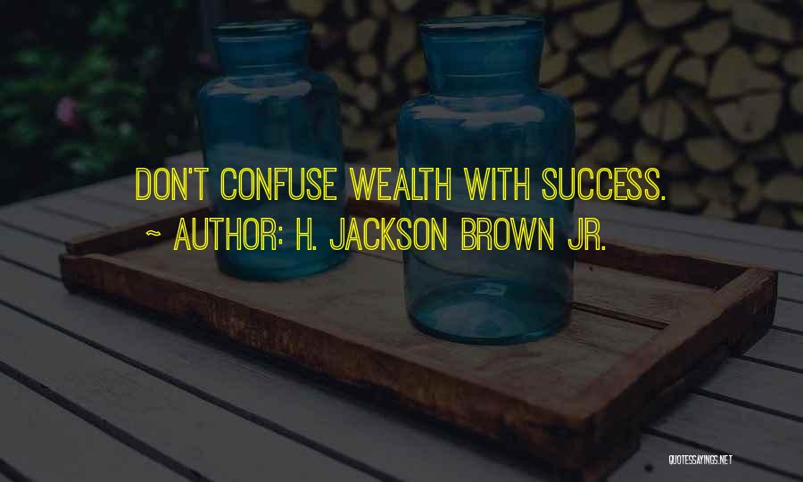 H. Jackson Brown Jr. Quotes: Don't Confuse Wealth With Success.