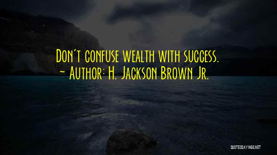 H. Jackson Brown Jr. Quotes: Don't Confuse Wealth With Success.