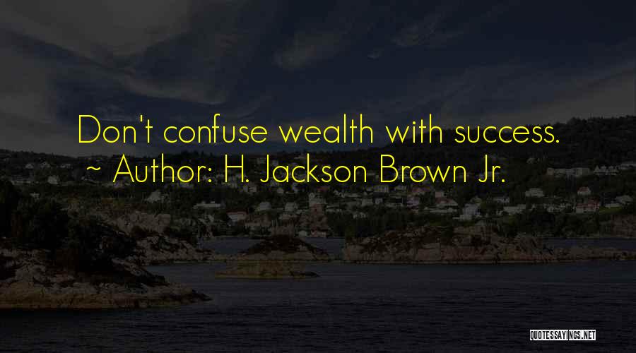 H. Jackson Brown Jr. Quotes: Don't Confuse Wealth With Success.