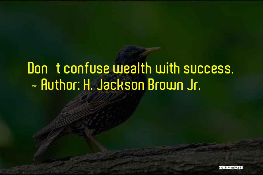 H. Jackson Brown Jr. Quotes: Don't Confuse Wealth With Success.