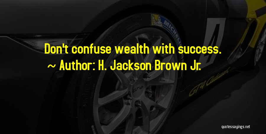 H. Jackson Brown Jr. Quotes: Don't Confuse Wealth With Success.