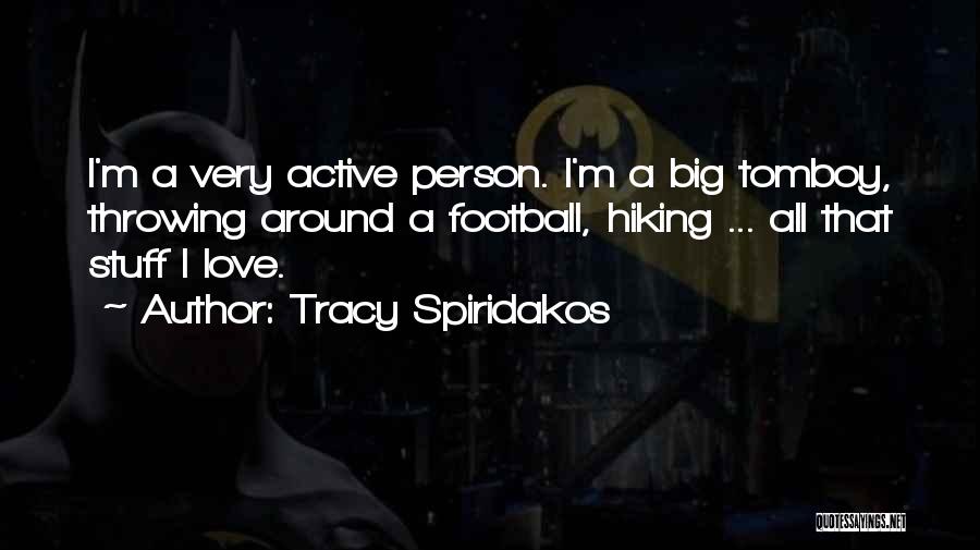 Tracy Spiridakos Quotes: I'm A Very Active Person. I'm A Big Tomboy, Throwing Around A Football, Hiking ... All That Stuff I Love.