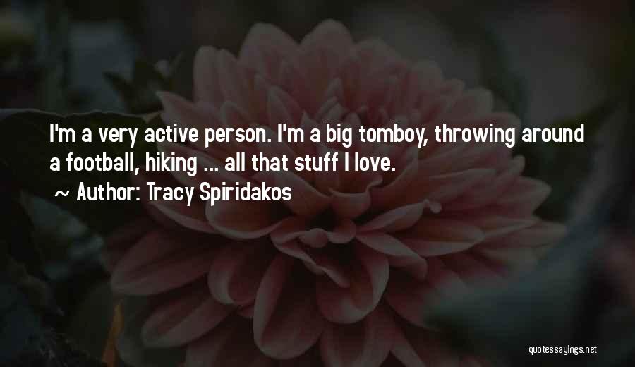 Tracy Spiridakos Quotes: I'm A Very Active Person. I'm A Big Tomboy, Throwing Around A Football, Hiking ... All That Stuff I Love.