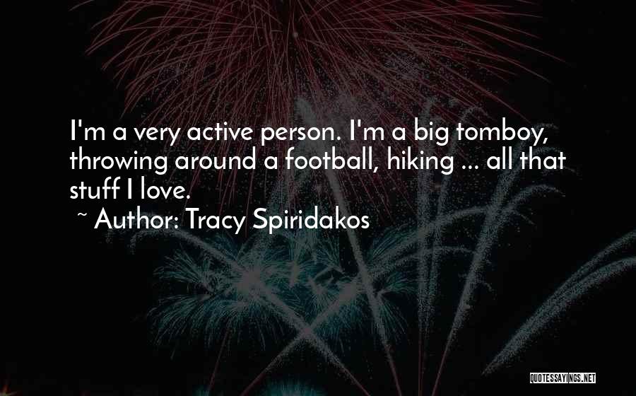 Tracy Spiridakos Quotes: I'm A Very Active Person. I'm A Big Tomboy, Throwing Around A Football, Hiking ... All That Stuff I Love.