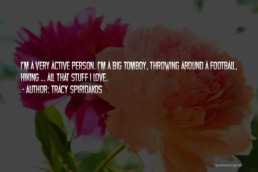 Tracy Spiridakos Quotes: I'm A Very Active Person. I'm A Big Tomboy, Throwing Around A Football, Hiking ... All That Stuff I Love.