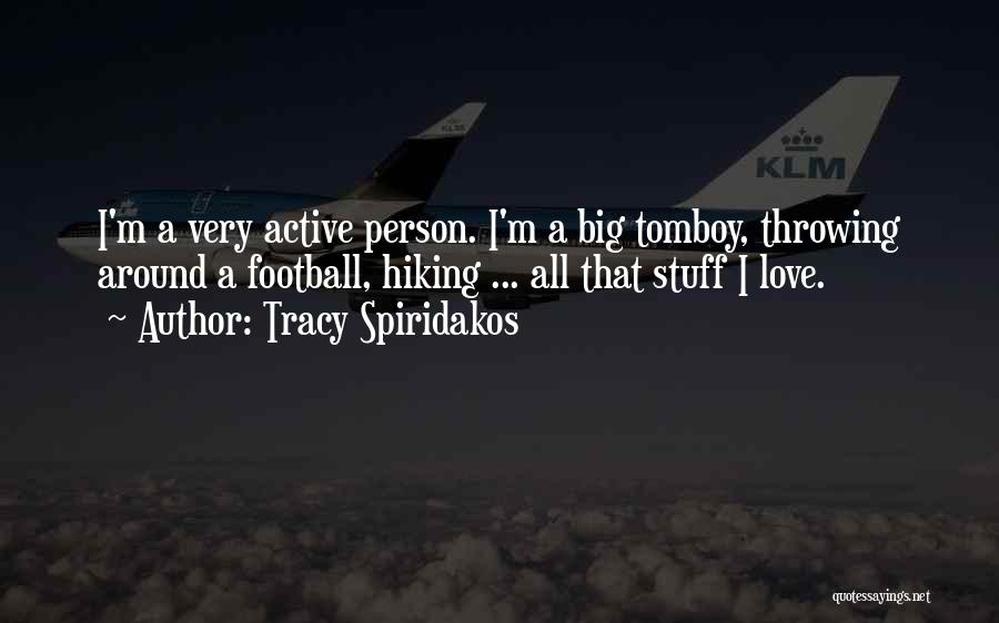 Tracy Spiridakos Quotes: I'm A Very Active Person. I'm A Big Tomboy, Throwing Around A Football, Hiking ... All That Stuff I Love.