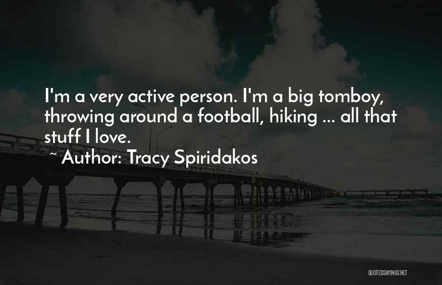 Tracy Spiridakos Quotes: I'm A Very Active Person. I'm A Big Tomboy, Throwing Around A Football, Hiking ... All That Stuff I Love.