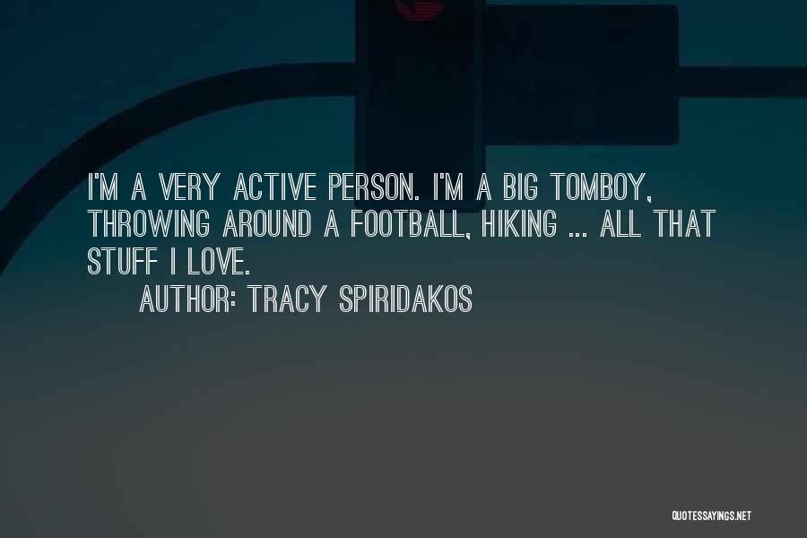 Tracy Spiridakos Quotes: I'm A Very Active Person. I'm A Big Tomboy, Throwing Around A Football, Hiking ... All That Stuff I Love.