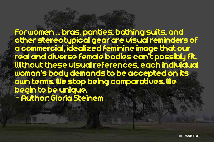 Gloria Steinem Quotes: For Women ... Bras, Panties, Bathing Suits, And Other Stereotypical Gear Are Visual Reminders Of A Commercial, Idealized Feminine Image