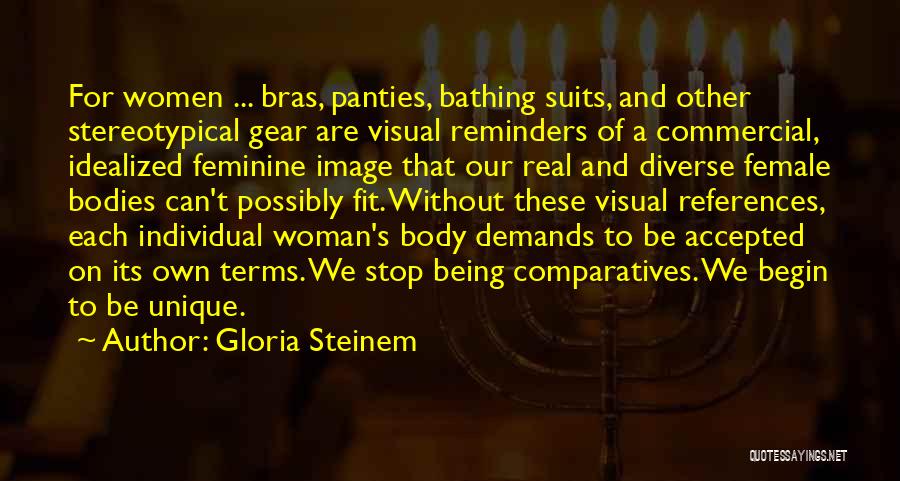 Gloria Steinem Quotes: For Women ... Bras, Panties, Bathing Suits, And Other Stereotypical Gear Are Visual Reminders Of A Commercial, Idealized Feminine Image