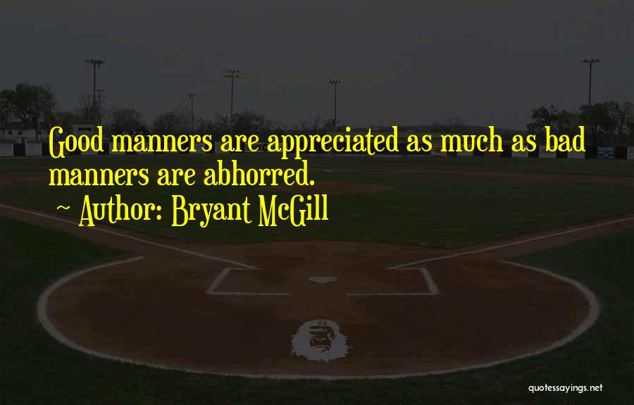 Bryant McGill Quotes: Good Manners Are Appreciated As Much As Bad Manners Are Abhorred.