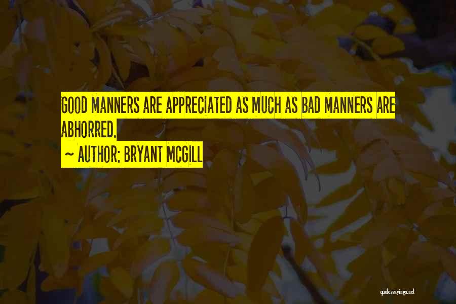 Bryant McGill Quotes: Good Manners Are Appreciated As Much As Bad Manners Are Abhorred.