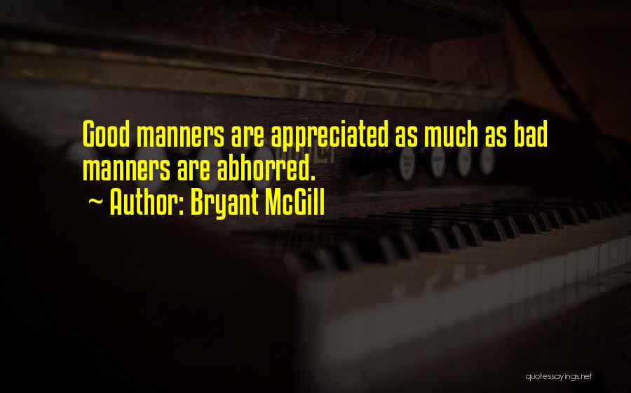 Bryant McGill Quotes: Good Manners Are Appreciated As Much As Bad Manners Are Abhorred.