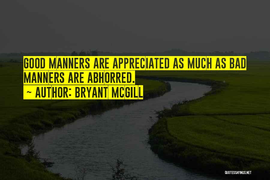 Bryant McGill Quotes: Good Manners Are Appreciated As Much As Bad Manners Are Abhorred.