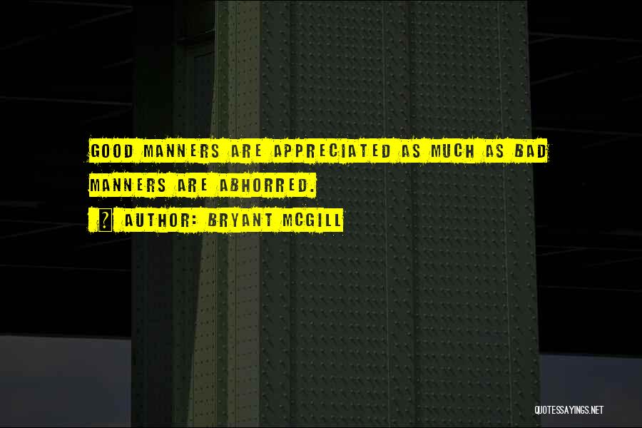 Bryant McGill Quotes: Good Manners Are Appreciated As Much As Bad Manners Are Abhorred.