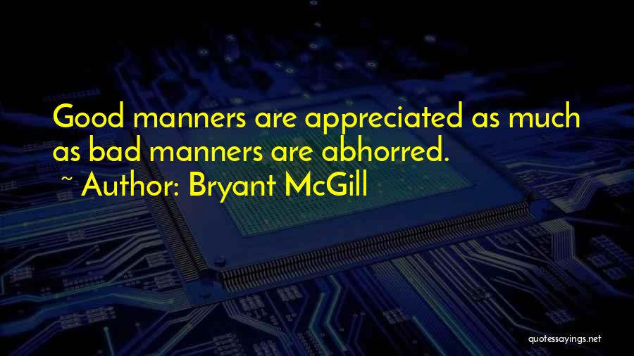 Bryant McGill Quotes: Good Manners Are Appreciated As Much As Bad Manners Are Abhorred.