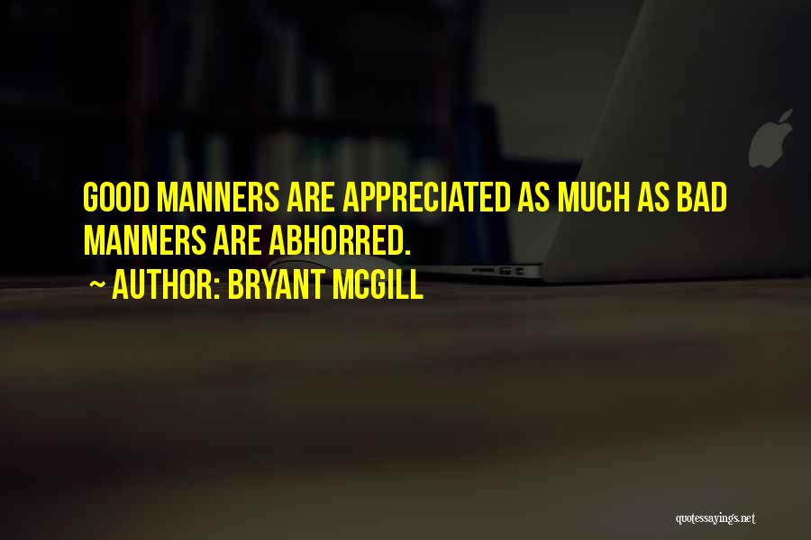 Bryant McGill Quotes: Good Manners Are Appreciated As Much As Bad Manners Are Abhorred.