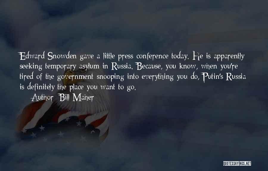 Bill Maher Quotes: Edward Snowden Gave A Little Press Conference Today. He Is Apparently Seeking Temporary Asylum In Russia. Because, You Know, When