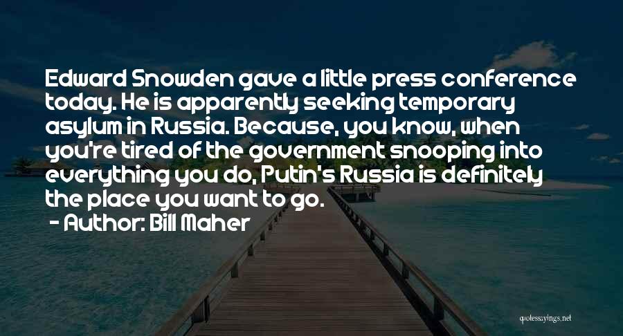 Bill Maher Quotes: Edward Snowden Gave A Little Press Conference Today. He Is Apparently Seeking Temporary Asylum In Russia. Because, You Know, When