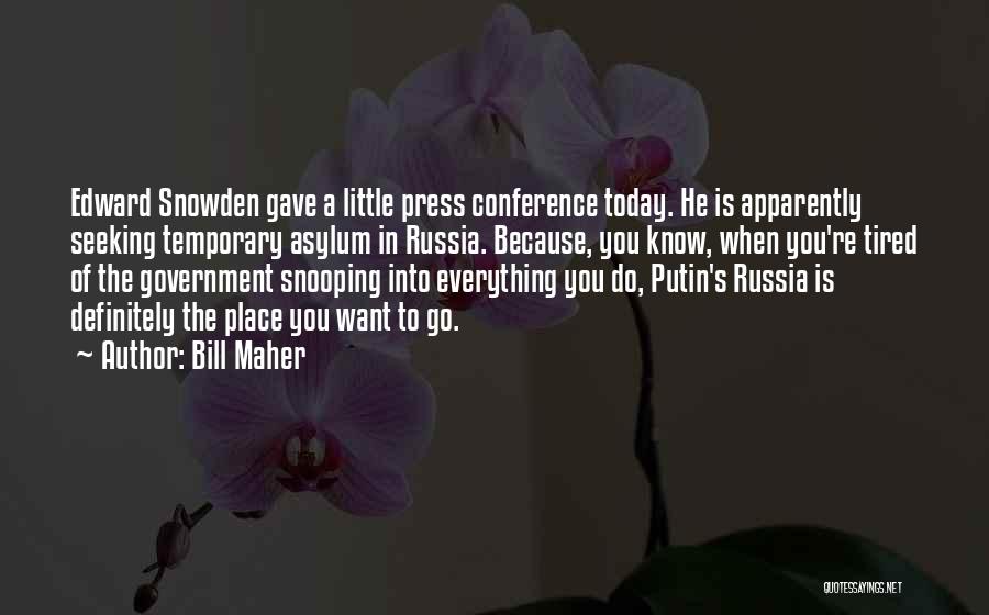 Bill Maher Quotes: Edward Snowden Gave A Little Press Conference Today. He Is Apparently Seeking Temporary Asylum In Russia. Because, You Know, When