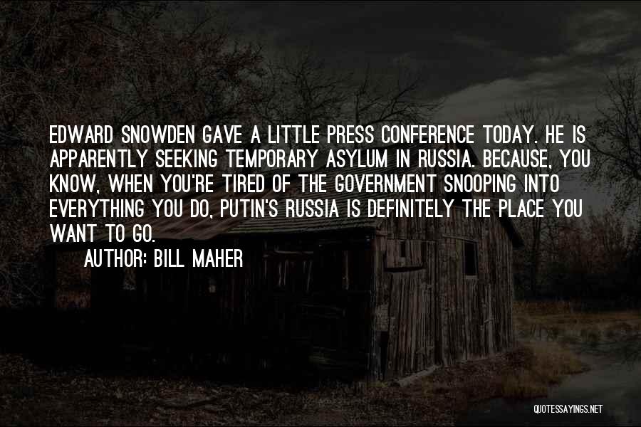 Bill Maher Quotes: Edward Snowden Gave A Little Press Conference Today. He Is Apparently Seeking Temporary Asylum In Russia. Because, You Know, When