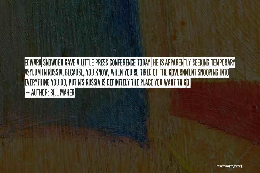 Bill Maher Quotes: Edward Snowden Gave A Little Press Conference Today. He Is Apparently Seeking Temporary Asylum In Russia. Because, You Know, When